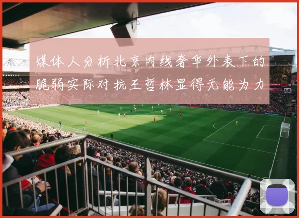 媒体人分析北京内线奢华外表下的脆弱实际对抗王哲林显得无能为力